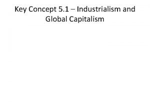 Key Concept 5 1 Industrialism and Global Capitalism