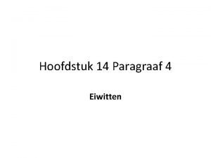 Hoofdstuk 14 Paragraaf 4 Eiwitten Een eiwit is