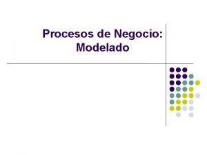 Procesos de Negocio Modelado Proceso de Negocio l
