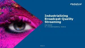 Industrializing BroadcastQuality Streaming Adam Bedwell VP CTOSales Engineering