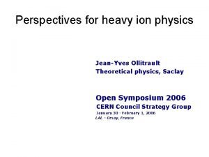 Perspectives for heavy ion physics JeanYves Ollitrault Theoretical