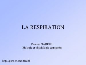LA RESPIRATION Damien GABRIEL Biologie et physiologie compares