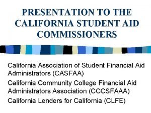 PRESENTATION TO THE CALIFORNIA STUDENT AID COMMISSIONERS California