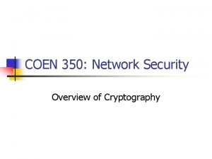 COEN 350 Network Security Overview of Cryptography Overview