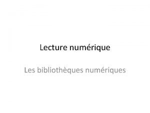 Lecture numrique Les bibliothques numriques Objectif Savoir utiliser
