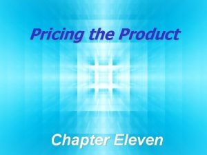 Pricing the Product Chapter Eleven Chapter Objectives Explain