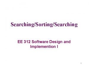 SearchingSortingSearching EE 312 Software Design and Implemention I