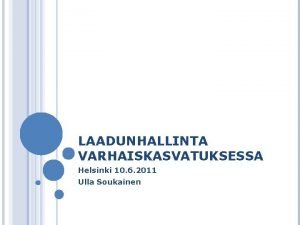 LAADUNHALLINTA VARHAISKASVATUKSESSA Helsinki 10 6 2011 Ulla Soukainen
