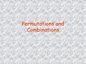 Permutations and Combinations Objectives Calculate a permutation Calculate