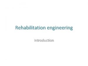Rehabilitation engineering Introduction The term rehabilitation engineering means