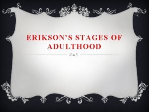 ERIKSONS STAGES OF ADULTHOOD EARLY ADULTHOOD v Milestones