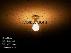 VISIBLE LIGHT Ryan Halim Selvi Susilawati Windy Fauziyah