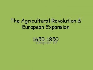 The Agricultural Revolution European Expansion 1650 1850 Chapter