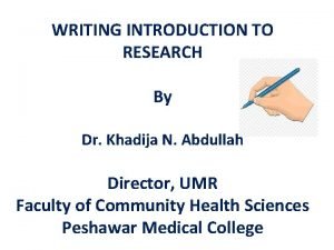 WRITING INTRODUCTION TO RESEARCH By Dr Khadija N