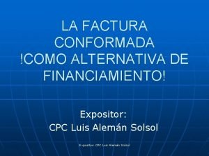 LA FACTURA CONFORMADA COMO ALTERNATIVA DE FINANCIAMIENTO Expositor