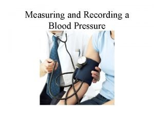 Measuring and recording blood pressure Measuring and recording blood pressure