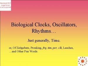 Biological Clocks Oscillators Rhythms Just generally Time or