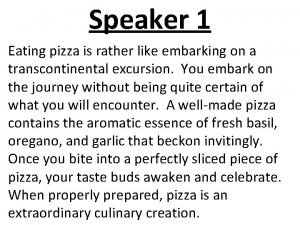 Speaker 1 Eating pizza is rather like embarking