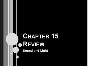CHAPTER 15 REVIEW Sound and Light LIGHT COMES