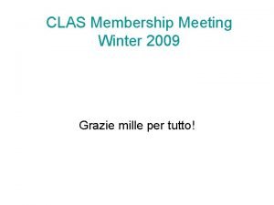 CLAS Membership Meeting Winter 2009 Grazie mille per