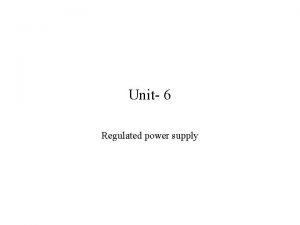 Unit 6 Regulated power supply 6 1 Regulated