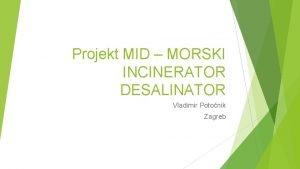 Projekt MID MORSKI INCINERATOR DESALINATOR Vladimir Potonik Zagreb