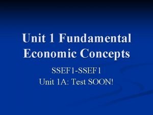 Unit 1 Fundamental Economic Concepts SSEF 1 SSEF