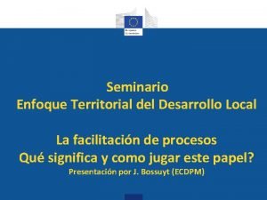 Seminario Enfoque Territorial del Desarrollo Local La facilitacin