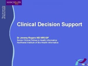Clinical Decision Support Dr Jeremy Rogers MD MRCGP
