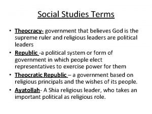 Social Studies Terms Theocracy government that believes God
