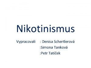 Nikotinismus Vypracovali Denisa Schertlerov Simona Tankov Petr Tatek