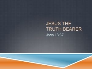 JESUS THE TRUTH BEARER John 18 37 JOHN