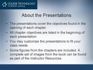 About the Presentations The presentations cover the objectives