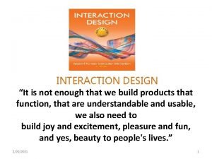 INTERACTION DESIGN It is not enough that we