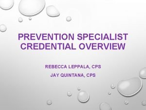 PREVENTION SPECIALIST CREDENTIAL OVERVIEW REBECCA LEPPALA CPS JAY