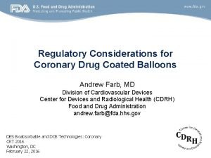 Regulatory Considerations for Coronary Drug Coated Balloons Andrew