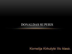 DONALDAS SUPERIS Kornelija Kirkutyt IIIc klas PAGRINDIN D