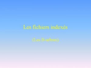 Les fichiers indexs Les Barbres Indexation Buts Stocker