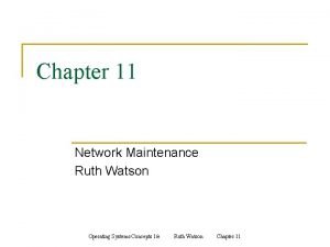 Chapter 11 Network Maintenance Ruth Watson Operating Systems