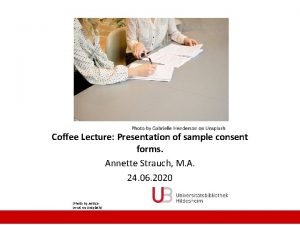 Coffee Lecture Presentation of sample consent forms Annette