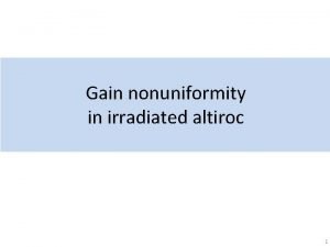 Gain nonuniformity in irradiated altiroc 1 Gain nonuniformity