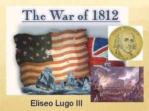 Eliseo Lugo III BACKGROUND OF THE WAR OF