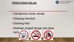 PERATURAN KELAS Handphone mode vibrate Dilarang merokok Dilarang