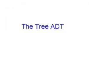 The Tree ADT Objectives Define trees as data