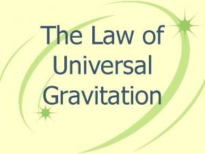 The Law of Universal Gravitation Newtons Law of