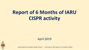 Report of 6 Months of IARU CISPR activity