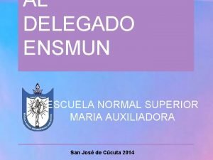 AL DELEGADO ENSMUN ESCUELA NORMAL SUPERIOR MARIA AUXILIADORA