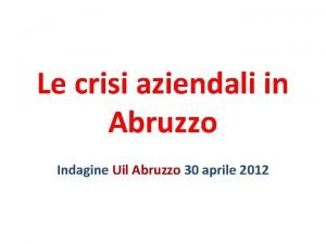 Le crisi aziendali in Abruzzo Indagine Uil Abruzzo