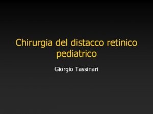Chirurgia del distacco retinico pediatrico Giorgio Tassinari No