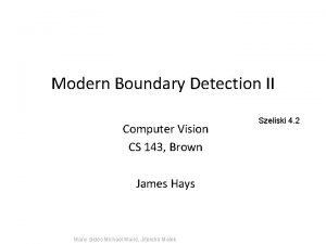Modern Boundary Detection II Computer Vision CS 143